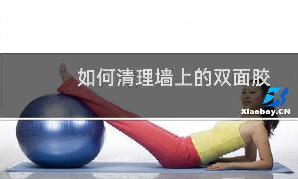 如何清理墙上的双面胶 - 墙上的双面胶怎么能快速去掉