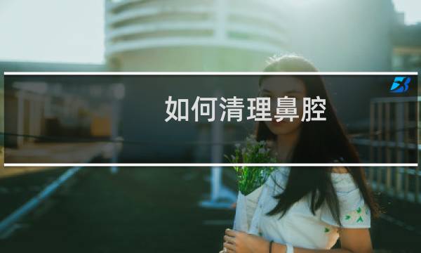 如何清理鼻腔 - 正常人需要清洗鼻腔吗