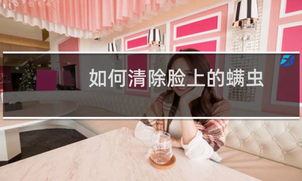 如何清除脸上的螨虫 - 怎么判断脸上有螨虫