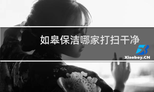 如皋保洁哪家打扫干净 - 如皋保洁公司怎么收费