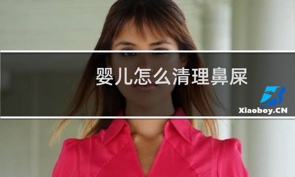 婴儿怎么清理鼻屎 - 清理婴儿鼻屎小妙招