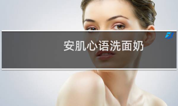 安肌心语洗面奶 - 吐槽安肌心语洗面奶