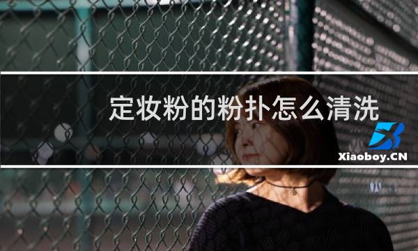 定妆粉的粉扑怎么清洗 - 如何清洗散粉粉扑