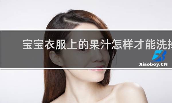 宝宝衣服上的果汁怎样才能洗掉 - 果渍时间长了怎么去除