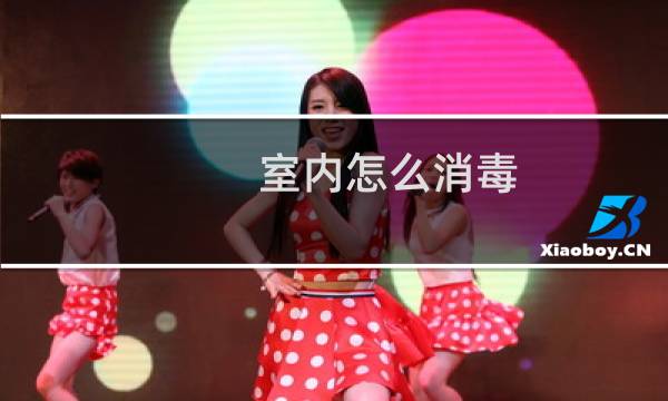 室内怎么消毒 - 室内怎么消毒杀菌最好