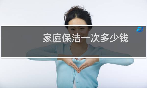 家庭保洁一次多少钱 - 资中县家政服务保洁