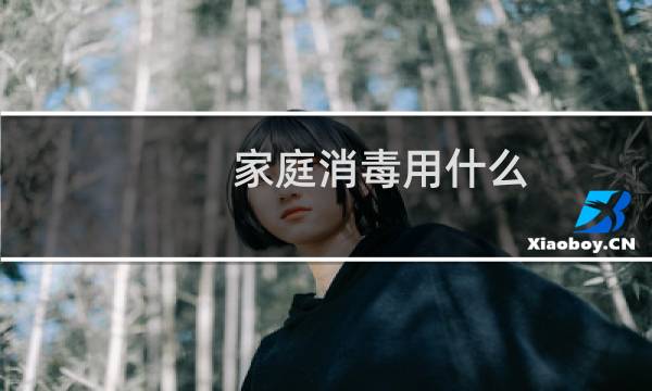 家庭消毒用什么 - 家庭打扫卫生用什么消毒液好