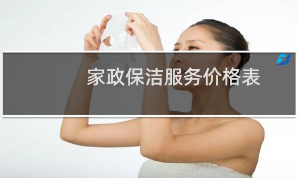 家政保洁服务价格表 - 家政服务清洁价格表