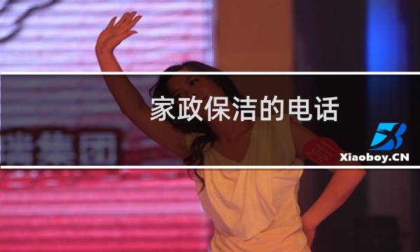 家政保洁的电话 - 家政做清洁公司电话