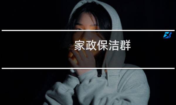 家政保洁群 - 怎样加入当地家政群