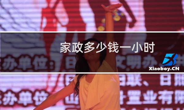 家政多少钱一小时 - 家政服务一天一般多少钱