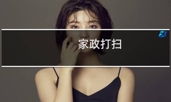 家政打扫 - 家政打扫不干净怎么办