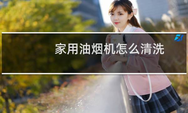 家用油烟机怎么清洗? - 各种油烟机的拆洗图解