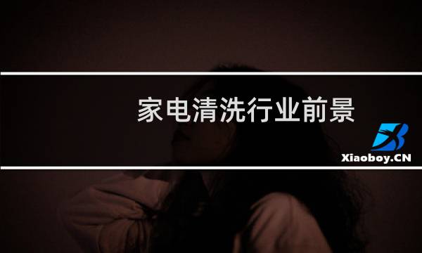 家电清洗行业前景 - 家电清洗行业前景如何