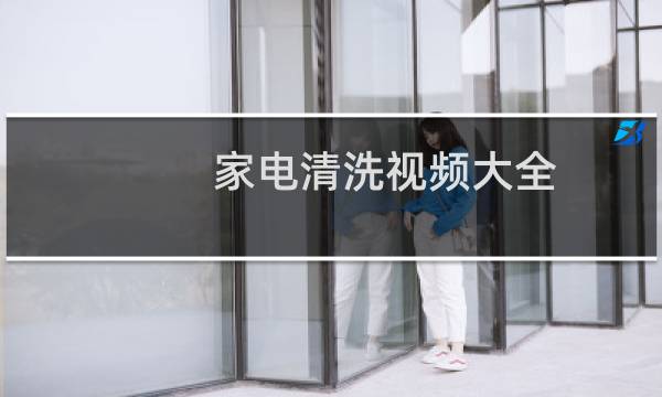 家电清洗视频大全 - 家电清洗视频教学