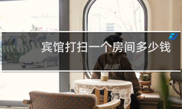宾馆打扫一个房间多少钱 - 打扫一间民宿卫生多少钱一次