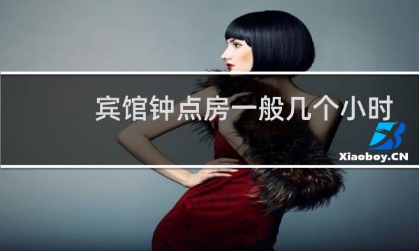 宾馆钟点房一般几个小时 - 钟点房2一4小时一般多少钱