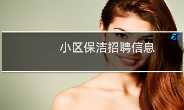 小区保洁招聘信息 - 小区保洁招聘公告