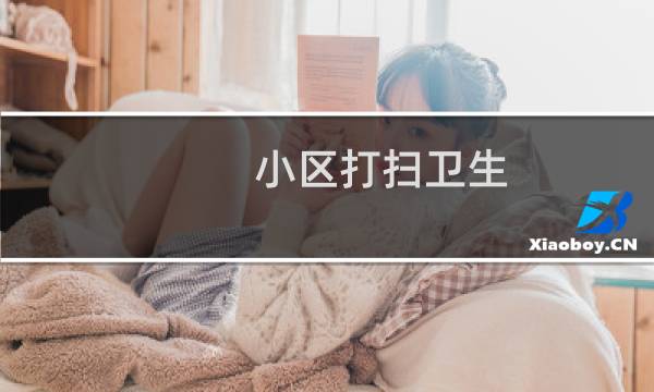 小区打扫卫生 - 小区打扫卫生活动过程与感受
