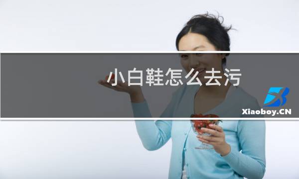 小白鞋怎么去污 - 针织小白鞋怎么洗白妙招