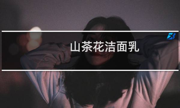 山茶花洁面乳 - 香奈儿山茶花洗面奶30ml