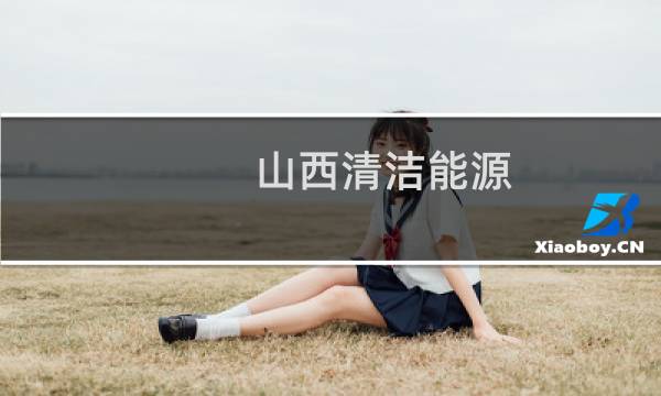 山西清洁能源 - 晋控山西清洁能源有限公司