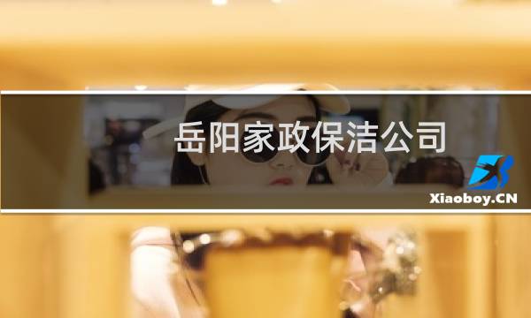 岳阳家政保洁公司 - 岳阳家政保洁公司招聘