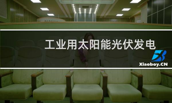 工业用太阳能光伏发电 - 光伏发电工业能用吗