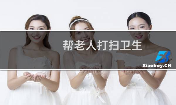 帮老人打扫卫生 - 志愿者到老人家中打扫卫生