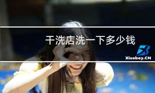 干洗店洗一下多少钱 - 干洗店加急洗多少钱