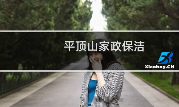 平顶山家政保洁 - 平顶山家政服务公司有哪些