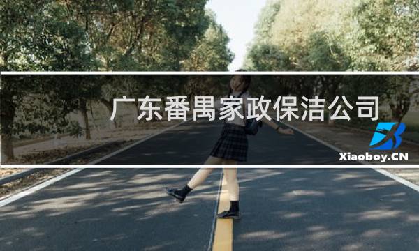 广东番禺家政保洁公司 - 番禺家政公司电话号码