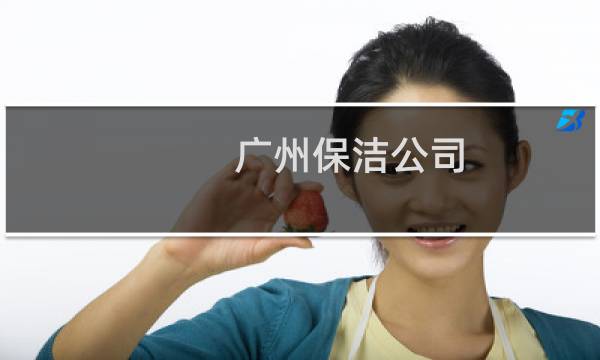 广州保洁公司 - 广州宝洁公司