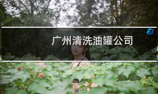 广州清洗油罐公司 - 大型油罐清洗公司