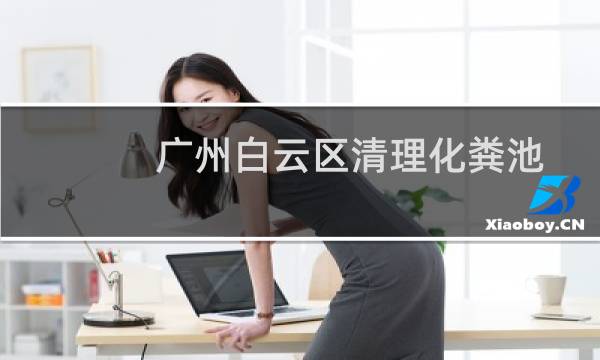 广州白云区清理化粪池 - 广州白云区抽化粪池