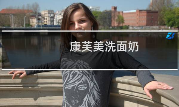 康芙美洗面奶 - 康芙美洗面奶怎么样
