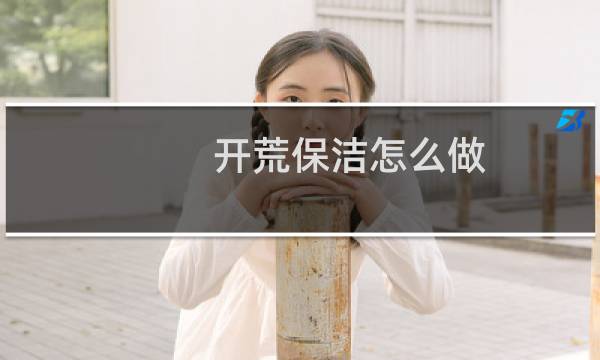 开荒保洁怎么做 - 施工单位开荒保洁