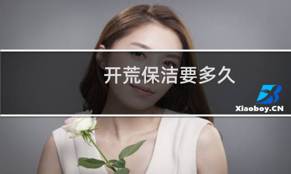 开荒保洁要多久 - 开荒保洁一般几个小时