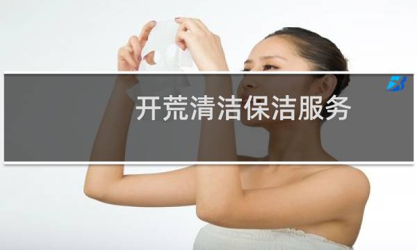 开荒清洁保洁服务 - 保洁开荒怎么打扫