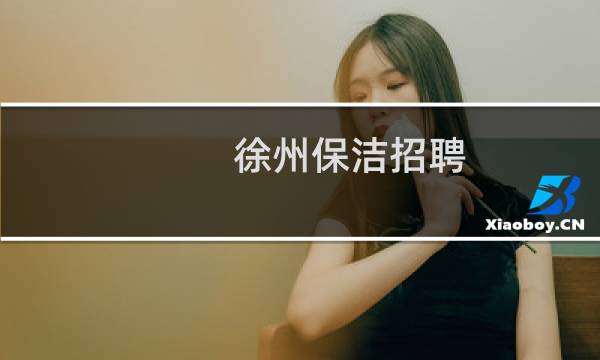 徐州保洁招聘 - 徐州机关单位保洁招聘信息