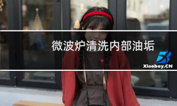 微波炉清洗内部油垢 - 微波炉太脏了怎么清洗