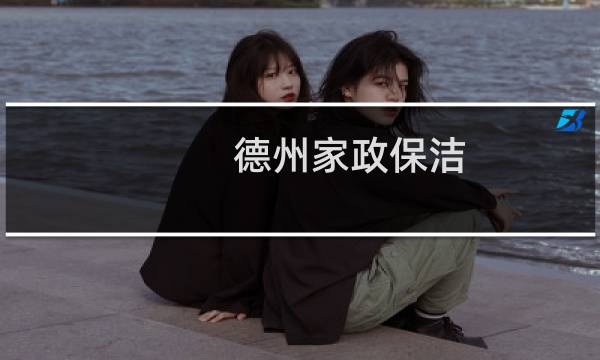 德州家政保洁 - 德城区家政保洁