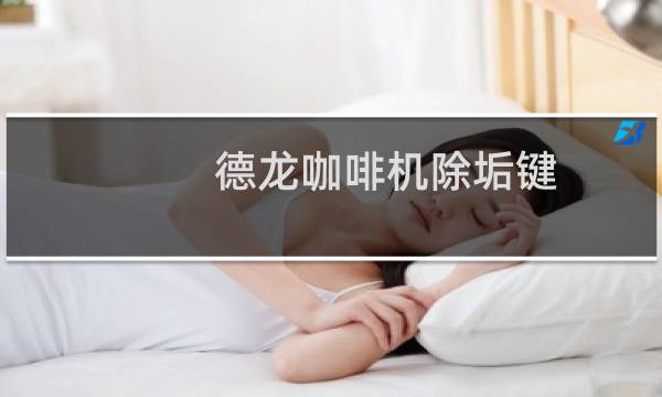 德龙咖啡机除垢键 - 德龙咖啡机除垢说明书