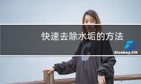 快速去除水垢的方法 - 很硬的水垢清除妙招