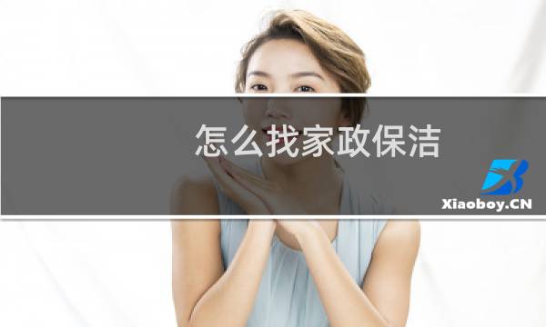 怎么找家政保洁 - 自己做家政保洁如何找活
