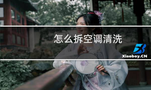 怎么拆空调清洗 - 空调室内机拆卸清洗图解
