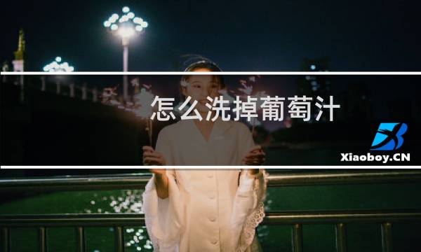 怎么洗掉葡萄汁 - 紫色葡萄汁旧渍能洗掉吗