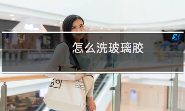 怎么洗玻璃胶 - 玻璃胶 清洁