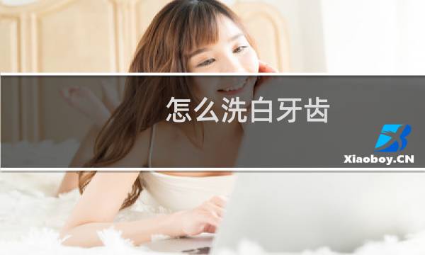 怎么洗白牙齿 - 在家怎么洗白牙齿