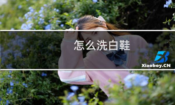 怎么洗白鞋 - 鞋子怎么洗干净